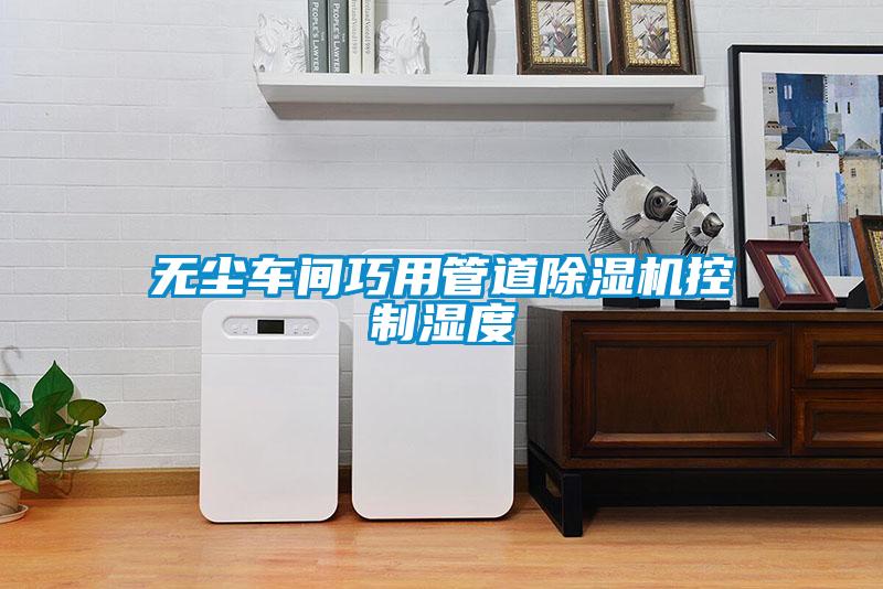 无尘车间巧用管道除湿机控制湿度