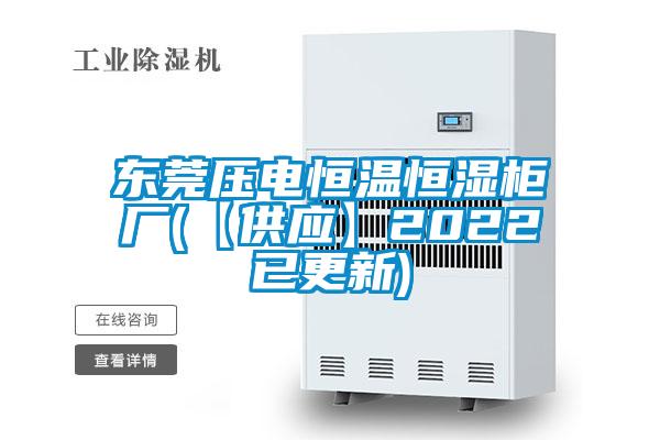 东莞压电恒温恒湿柜厂(【供应】2022已更新)
