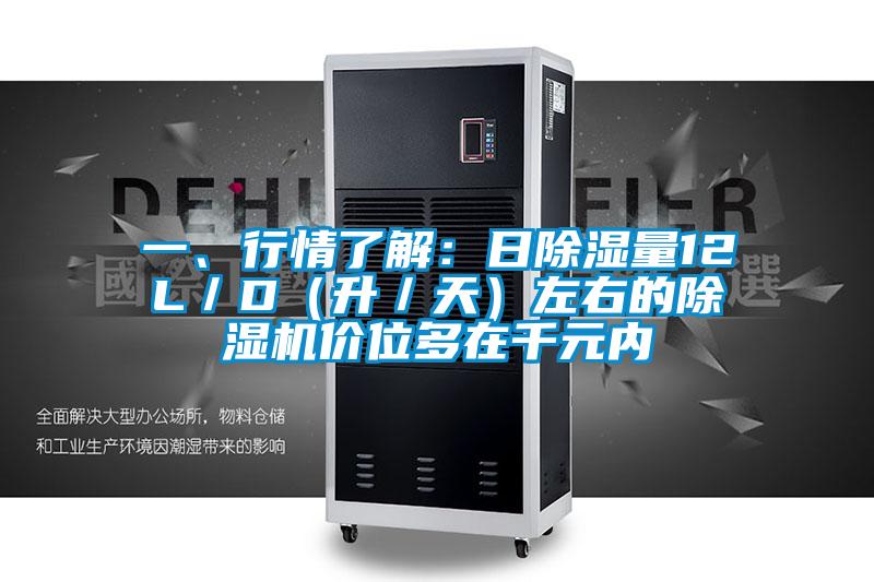 一、行情了解：日除湿量12L／D（升／天）左右的除湿机价位多在千元内
