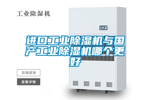 进口工业除湿机与国产工业除湿机哪个更好