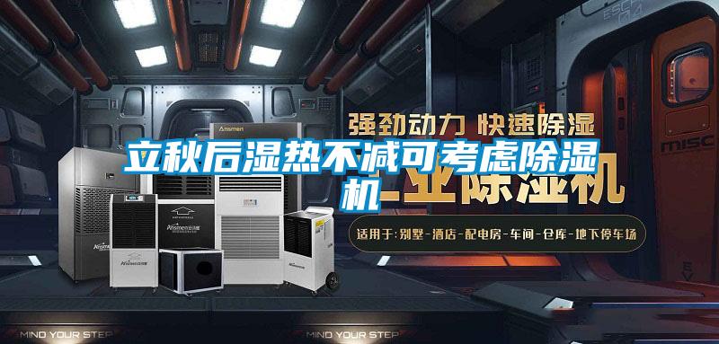 立秋后湿热不减可考虑除湿机