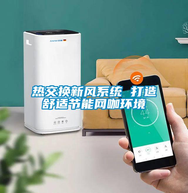 热交换新风系统 打造舒适节能网咖环境