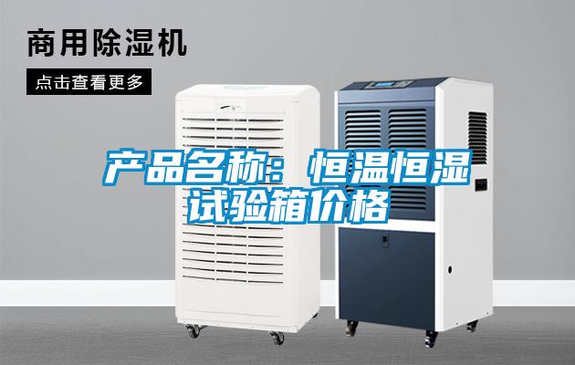 产品名称：恒温恒湿试验箱价格