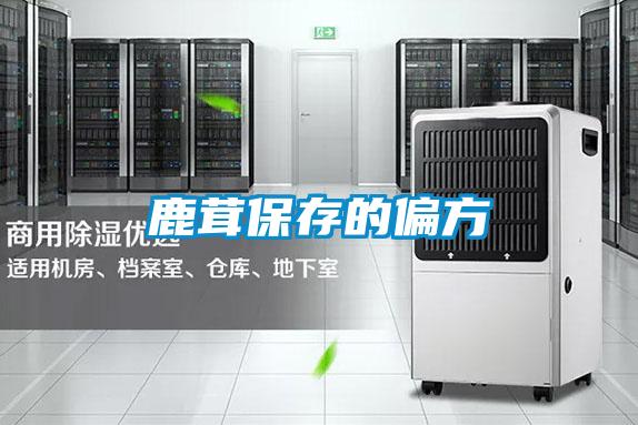 鹿茸保存的偏方