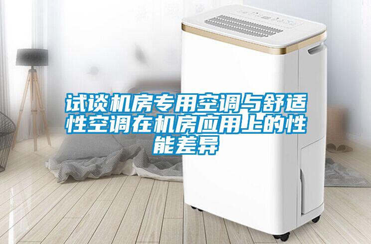 试谈机房专用空调与舒适性空调在机房应用上的性能差异