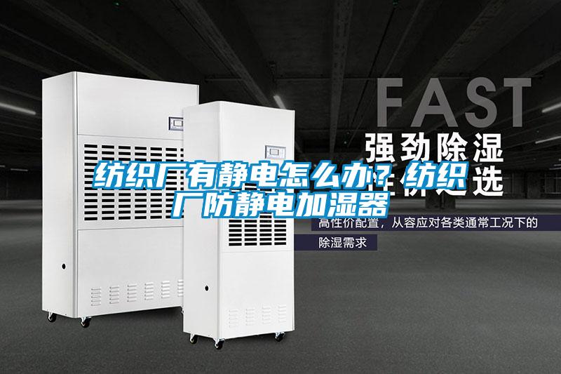 纺织厂有静电怎么办？纺织厂防静电加湿器