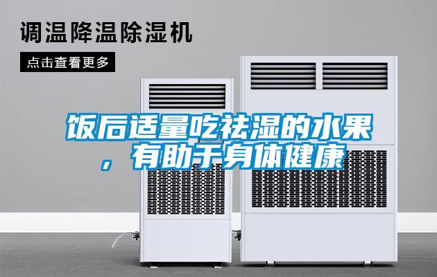 饭后适量吃祛湿的水果，有助于身体健康