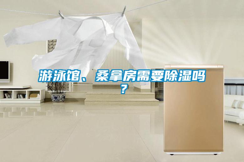 游泳馆、桑拿房需要除湿吗？