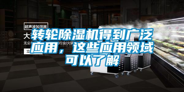 转轮除湿机得到广泛应用,这些应用领域可以了解