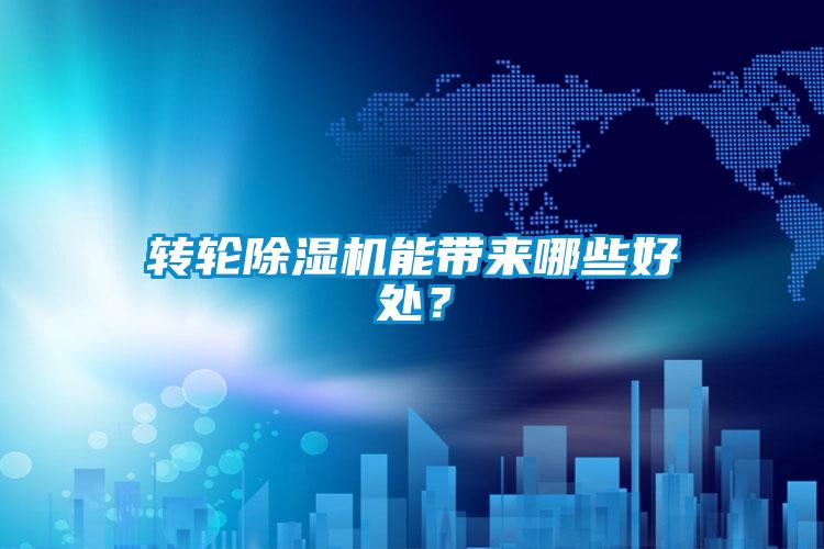 转轮除湿机能带来哪些好处?