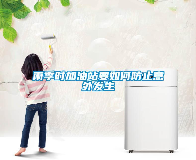 雨季时加油站要如何防止意外发生