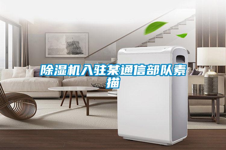 除湿机入驻某通信部队素描