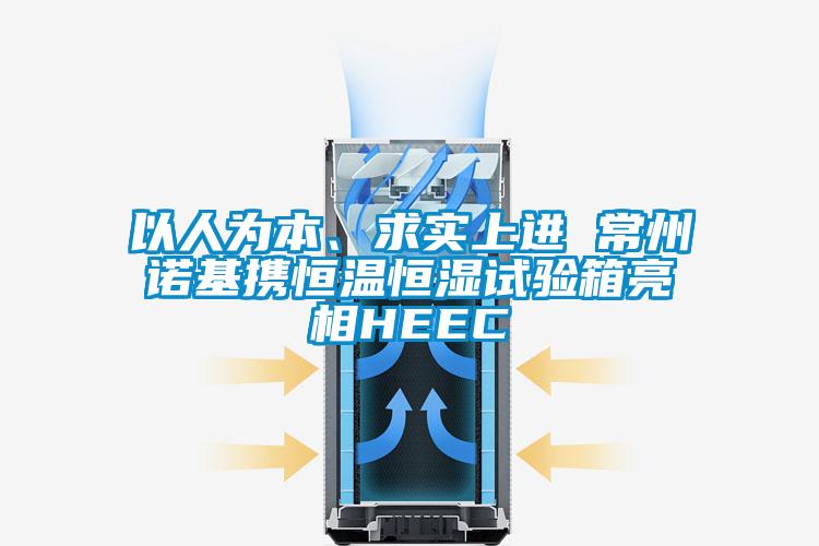 以人为本、求实上进 常州诺基携恒温恒湿试验箱亮相HEEC