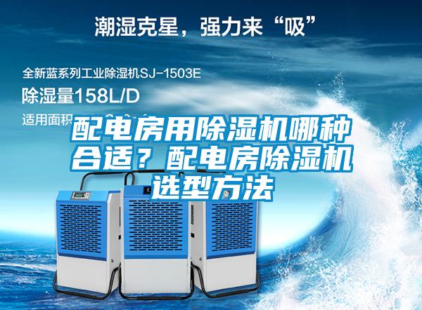 配电房用除湿机哪种合适？配电房除湿机选型方法