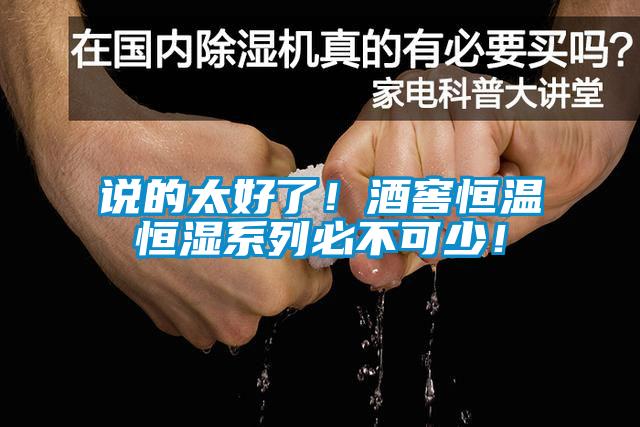 说的太好了！酒窖恒温恒湿系列必不可少！