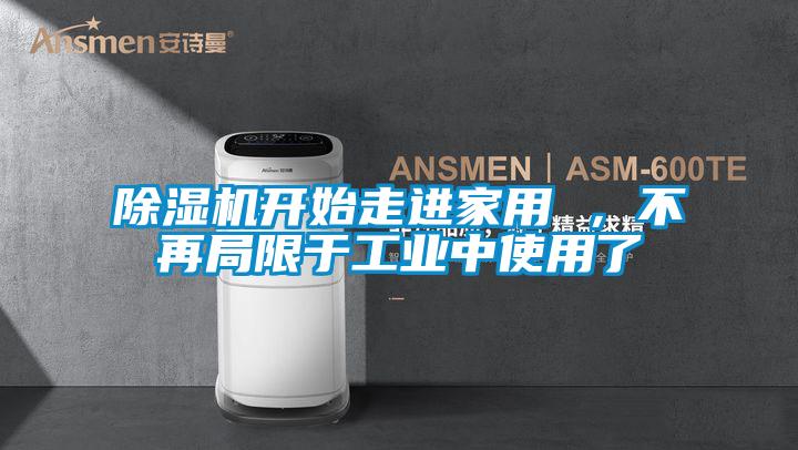 除湿机开始走进家用 ,不再局限于工业中使用了