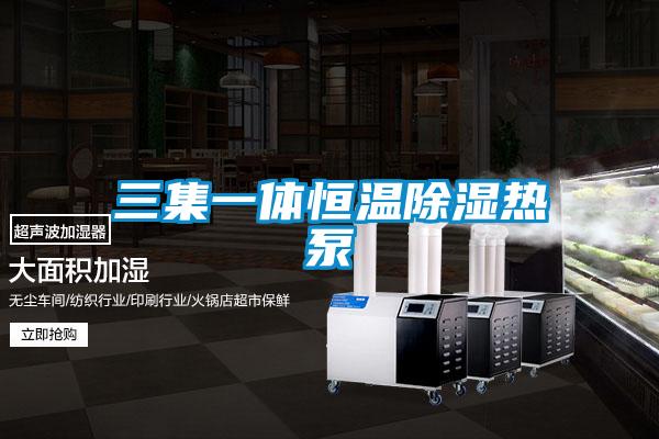 三集一体恒温除湿热泵