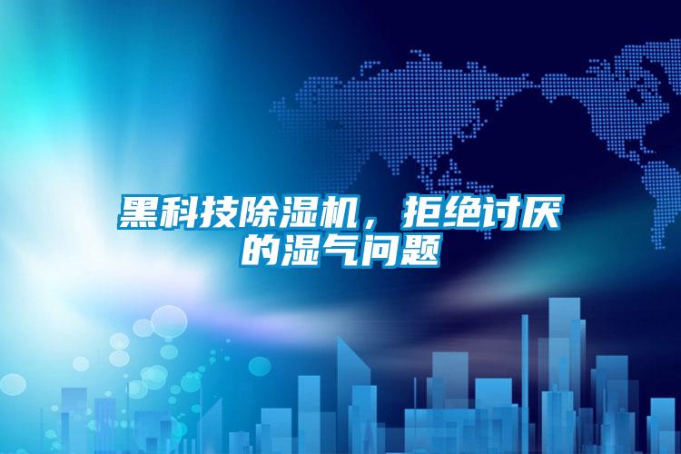黑科技除湿机，拒绝讨厌的湿气问题