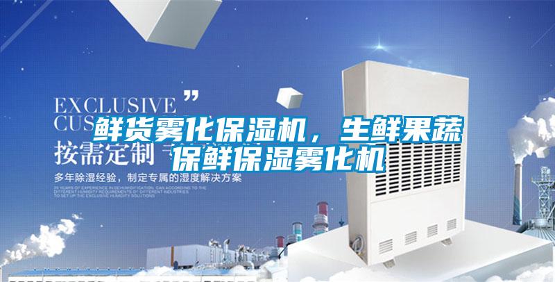 鲜货雾化保湿机，生鲜果蔬保鲜保湿雾化机