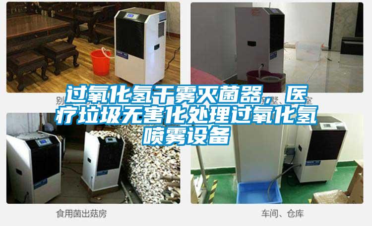 过氧化氢干雾灭菌器，医疗垃圾无害化处理过氧化氢喷雾设备