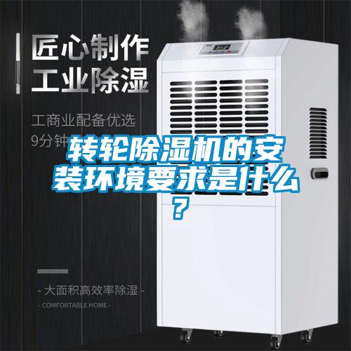 转轮除湿机的安装环境要求是什么？