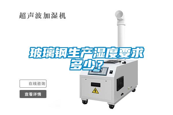 玻璃钢生产湿度要求多少？