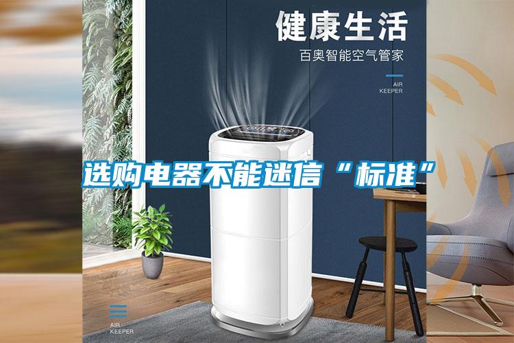 选购电器不能迷信“标准”