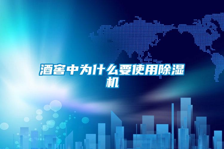 酒窖中为什么要使用除湿机