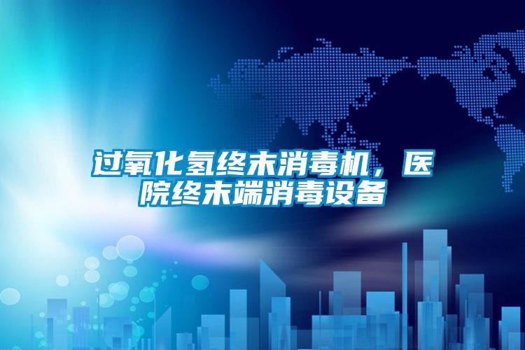 过氧化氢终末消毒机，医院终末端消毒设备
