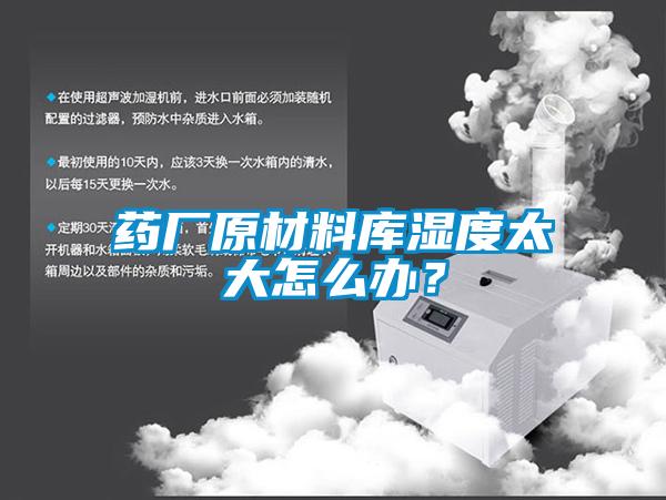 药厂原材料库湿度太大怎么办？