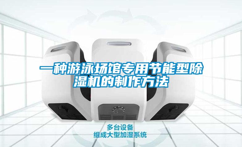 一种游泳场馆专用节能型除湿机的制作方法