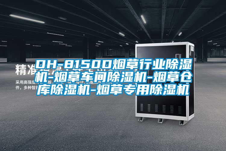 DH-8150D烟草行业除湿机-烟草车间除湿机-烟草仓库除湿机-烟草专用除湿机