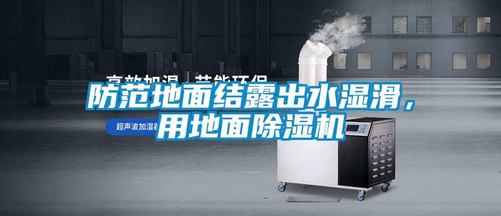 防范地面结露出水湿滑，用地面除湿机