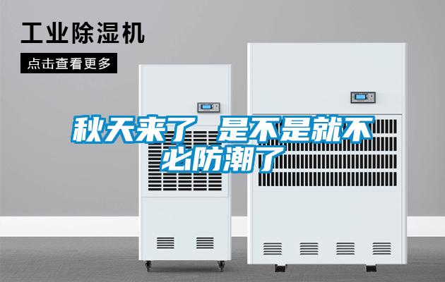 秋天来了 是不是就不必防潮了