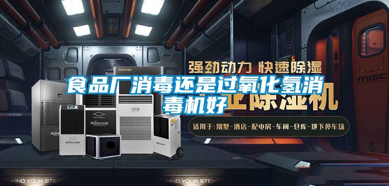 食品厂消毒还是过氧化氢消毒机好