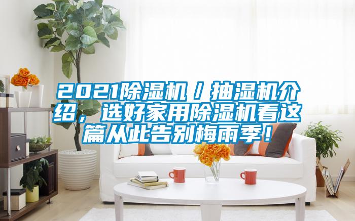 2021除湿机／抽湿机介绍，选好家用除湿机看这篇从此告别梅雨季！