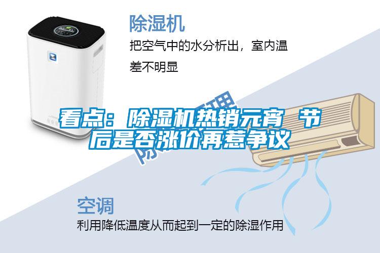 看点：除湿机热销元宵 节后是否涨价再惹争议