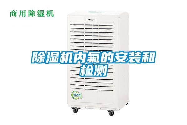 除湿机内氟的安装和检测