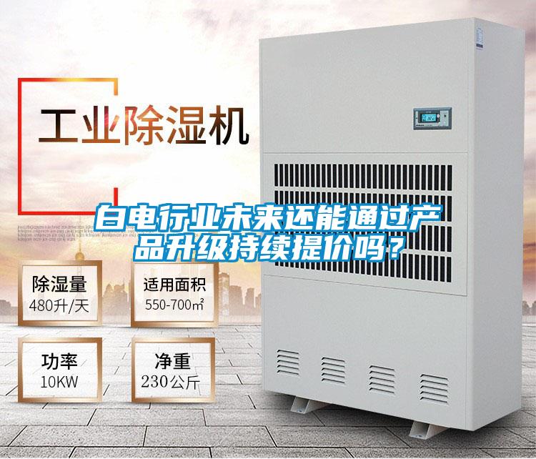 白电行业未来还能通过产品升级持续提价吗?