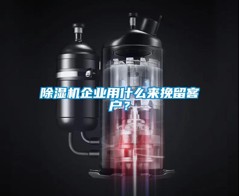 除湿机企业用什么来挽留客户？