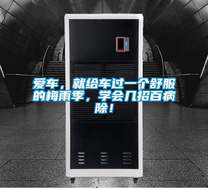 爱车，就给车过一个舒服的梅雨季，学会几招百病除！