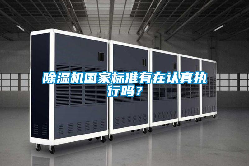 除湿机国家标准有在认真执行吗？