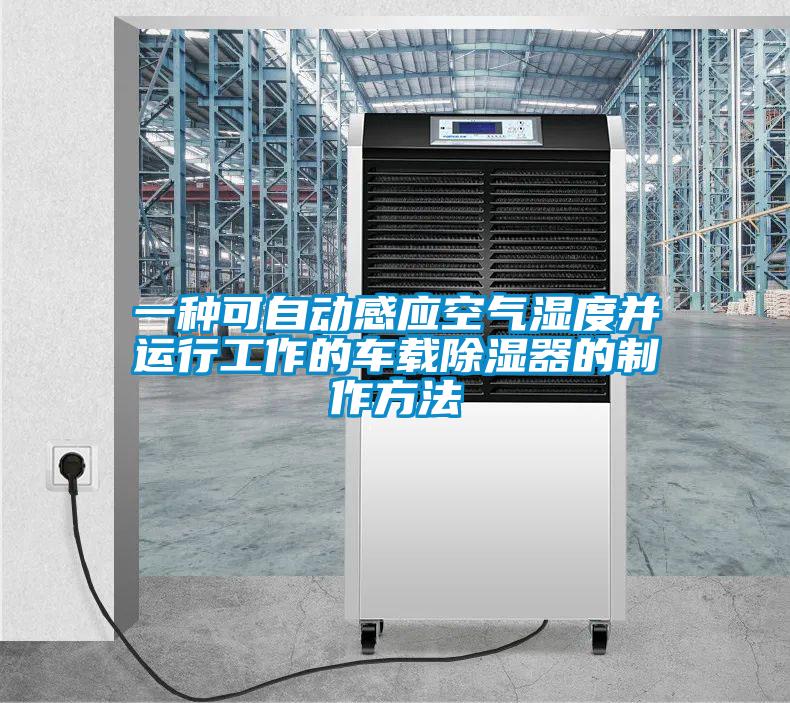 一种可自动感应空气湿度并运行工作的车载除湿器的制作方法