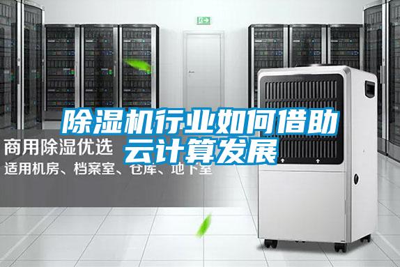除湿机行业如何借助云计算发展