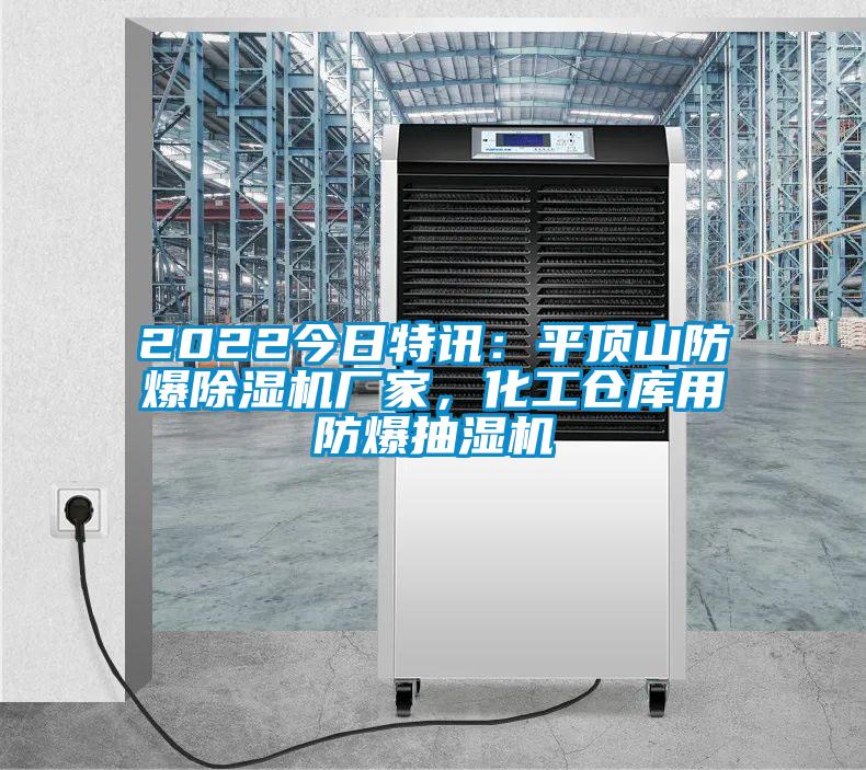 2022今日特讯：平顶山防爆除湿机厂家，化工仓库用防爆抽湿机