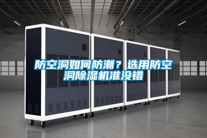 防空洞如何防潮?选用防空洞除湿机准没错