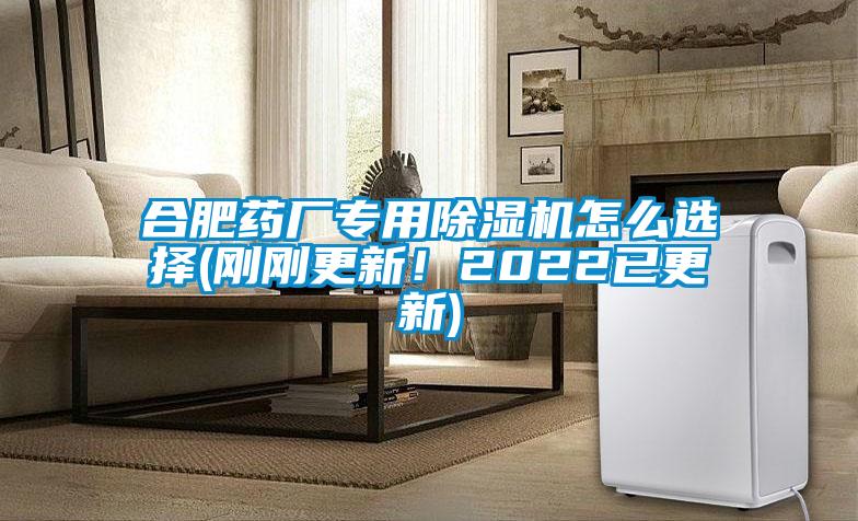 合肥药厂专用除湿机怎么选择(刚刚更新！2022已更新)