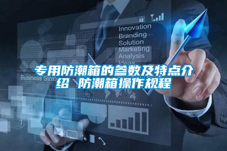 专用防潮箱的参数及特点介绍 防潮箱操作规程