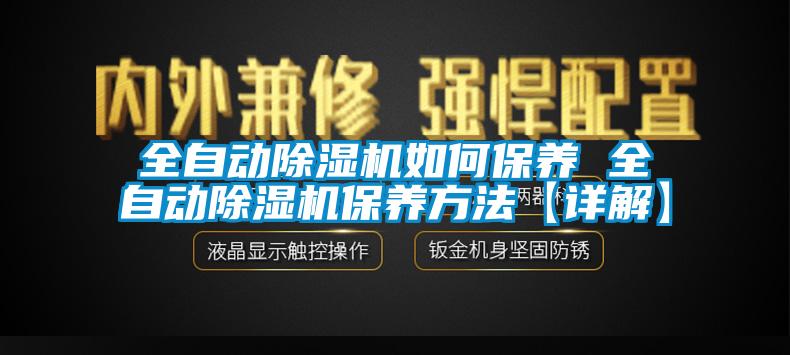 全自动除湿机如何保养 全自动除湿机保养方法【详解】