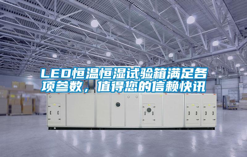 LED恒温恒湿试验箱满足各项参数，值得您的信赖快讯